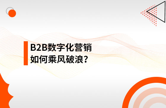 B2B數字化營銷如何乘風破浪？